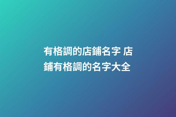 有格調的店鋪名字 店鋪有格調的名字大全-第1張-店鋪起名-玄機派